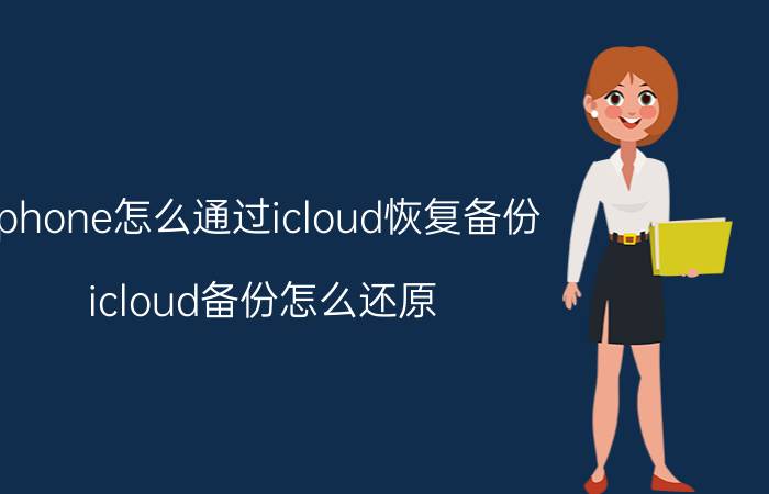 iphone怎么通过icloud恢复备份 icloud备份怎么还原？